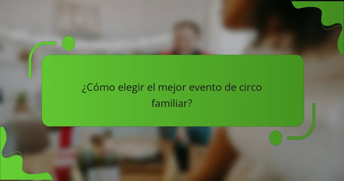 ¿Cómo elegir el mejor evento de circo familiar?