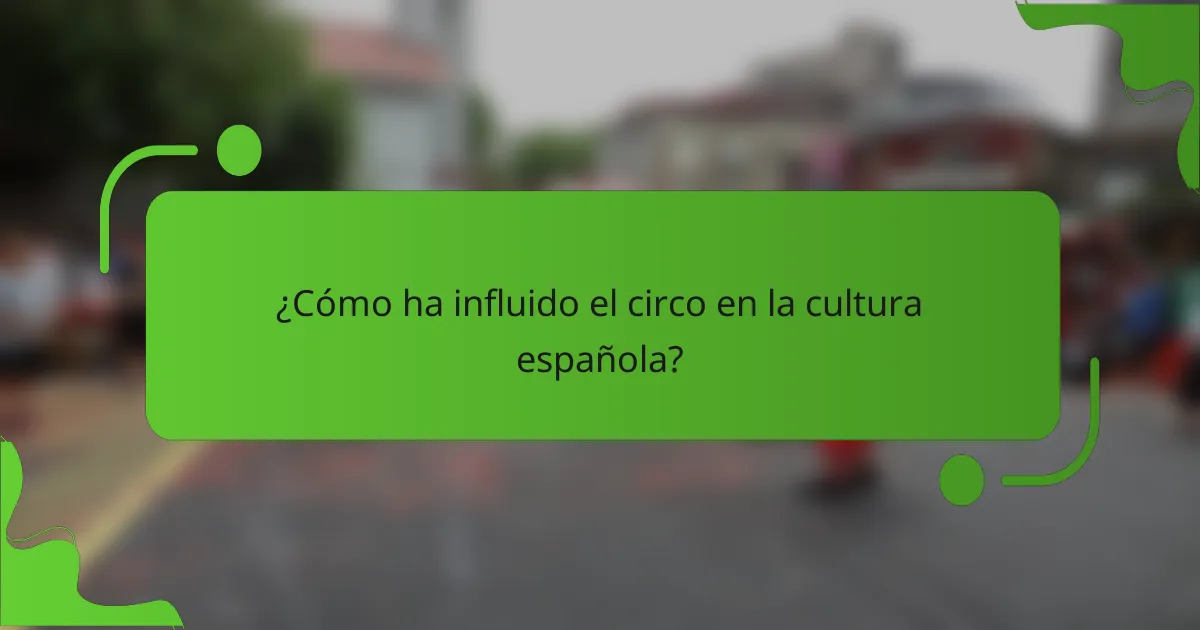 ¿Cómo ha influido el circo en la cultura española?
