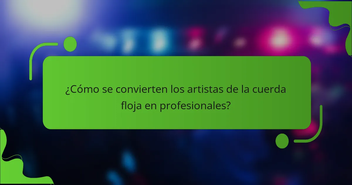 ¿Cómo se convierten los artistas de la cuerda floja en profesionales?