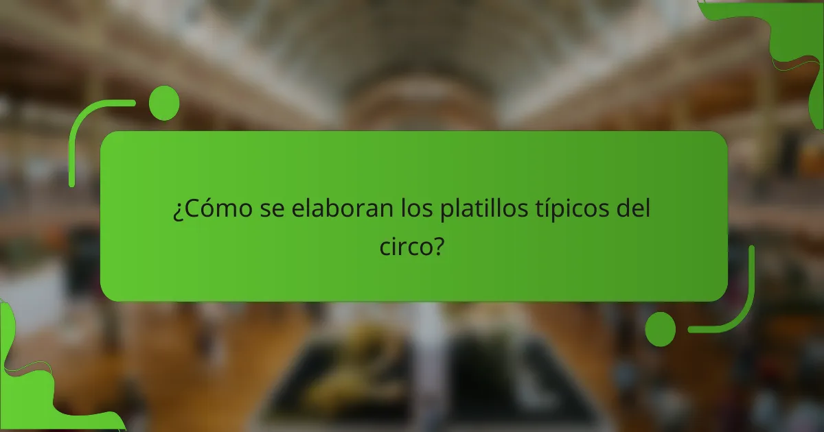 ¿Cómo se elaboran los platillos típicos del circo?