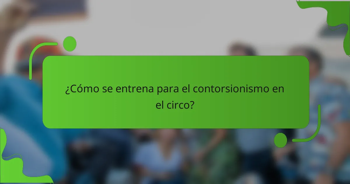 ¿Cómo se entrena para el contorsionismo en el circo?