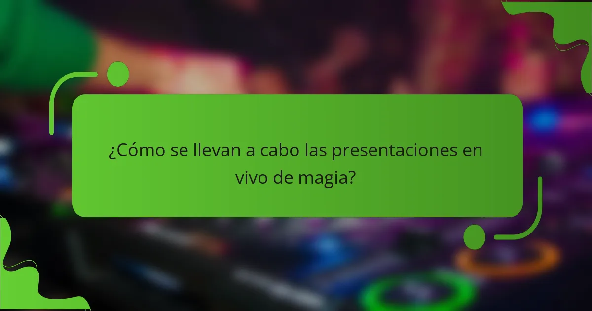 ¿Cómo se llevan a cabo las presentaciones en vivo de magia?