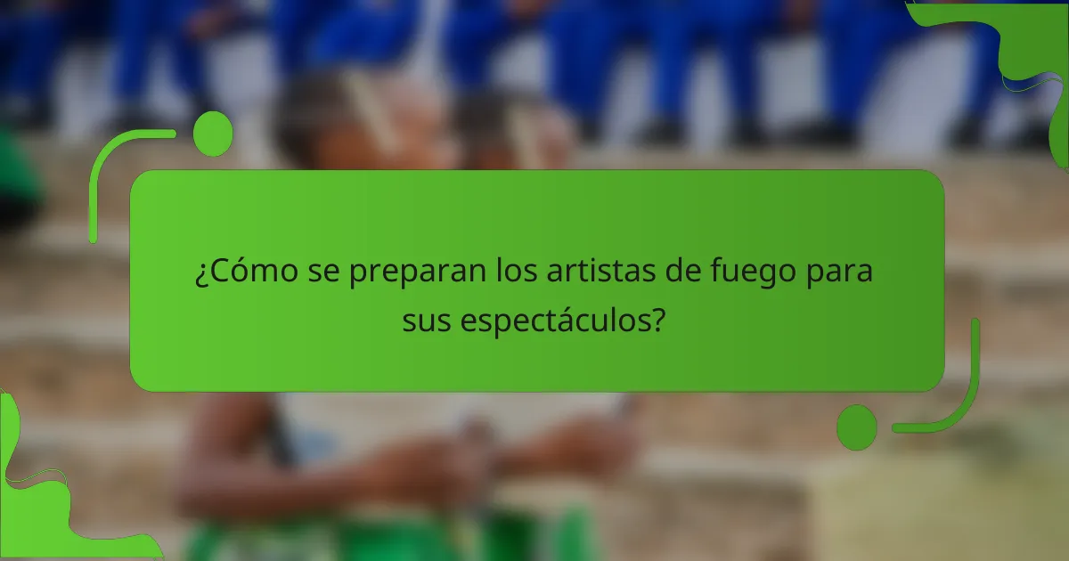 ¿Cómo se preparan los artistas de fuego para sus espectáculos?