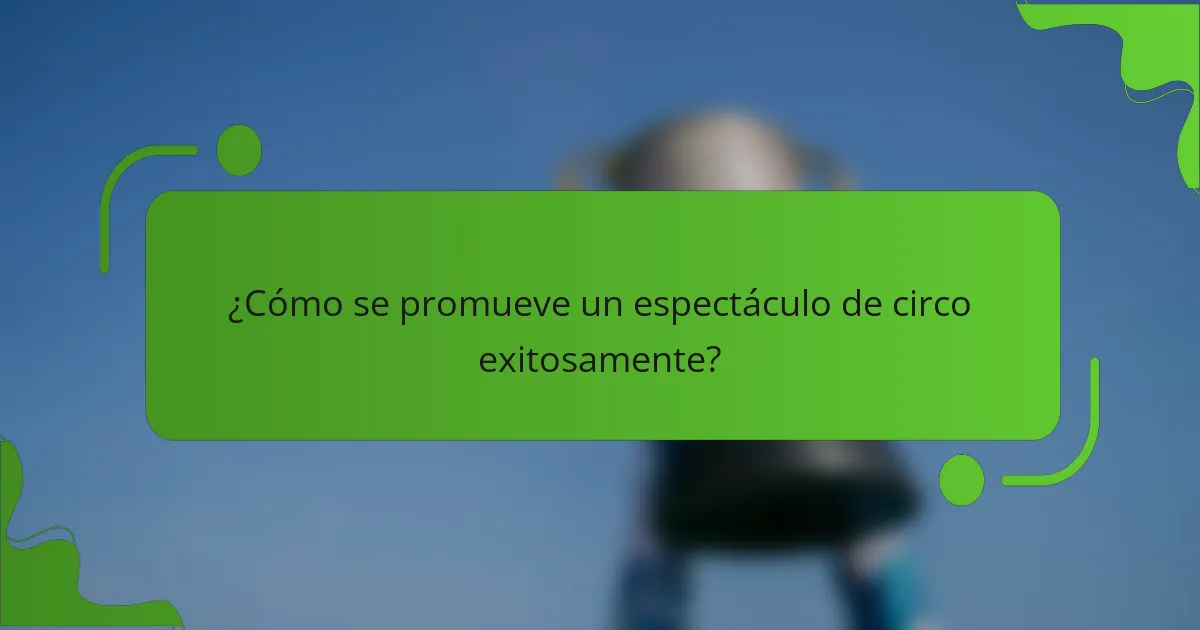 ¿Cómo se promueve un espectáculo de circo exitosamente?