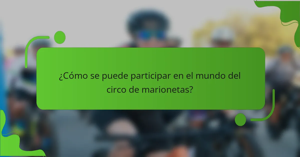 ¿Cómo se puede participar en el mundo del circo de marionetas?