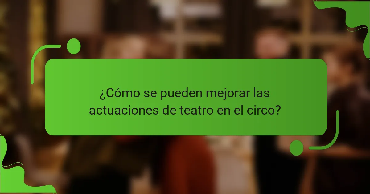 ¿Cómo se pueden mejorar las actuaciones de teatro en el circo?