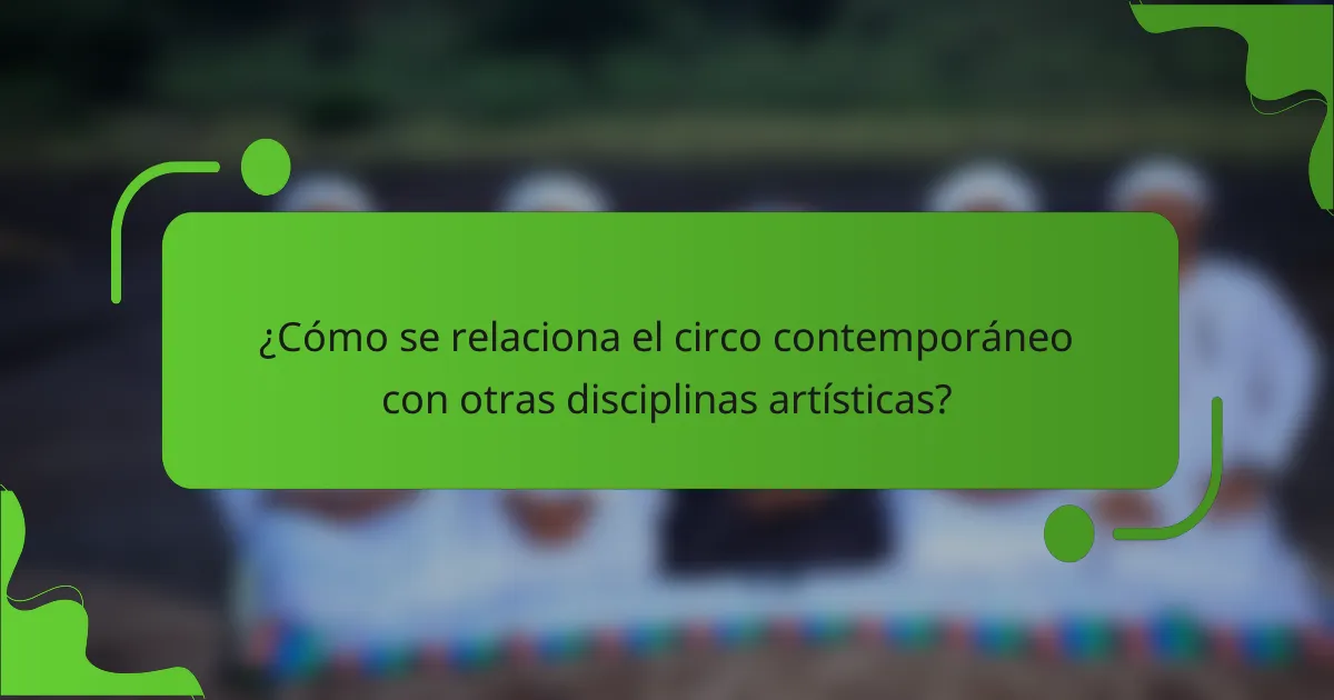 ¿Cómo se relaciona el circo contemporáneo con otras disciplinas artísticas?