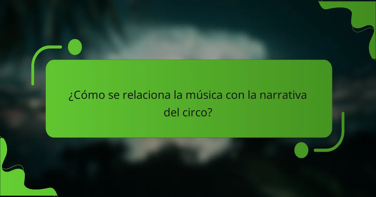¿Cómo se relaciona la música con la narrativa del circo?