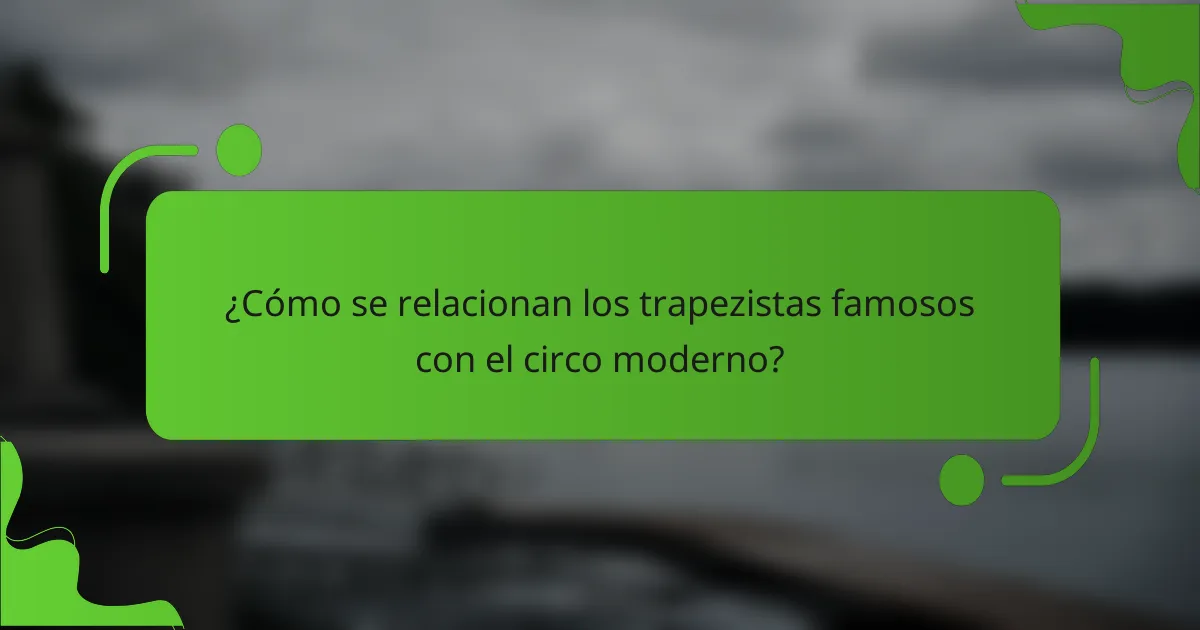 ¿Cómo se relacionan los trapezistas famosos con el circo moderno?