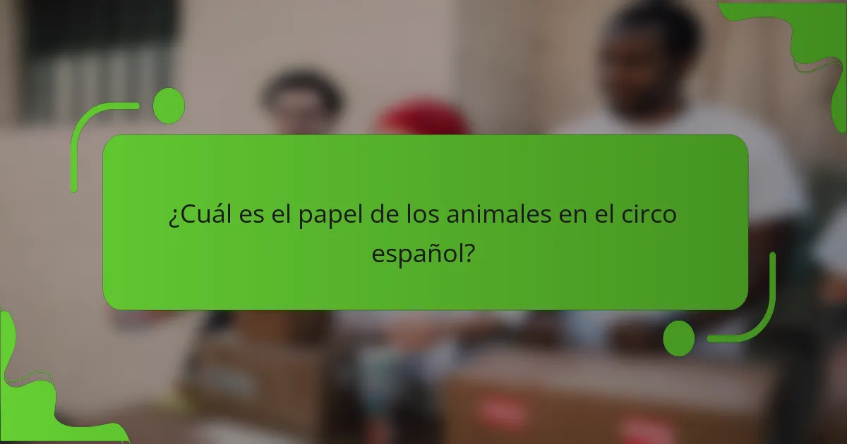 ¿Cuál es el papel de los animales en el circo español?