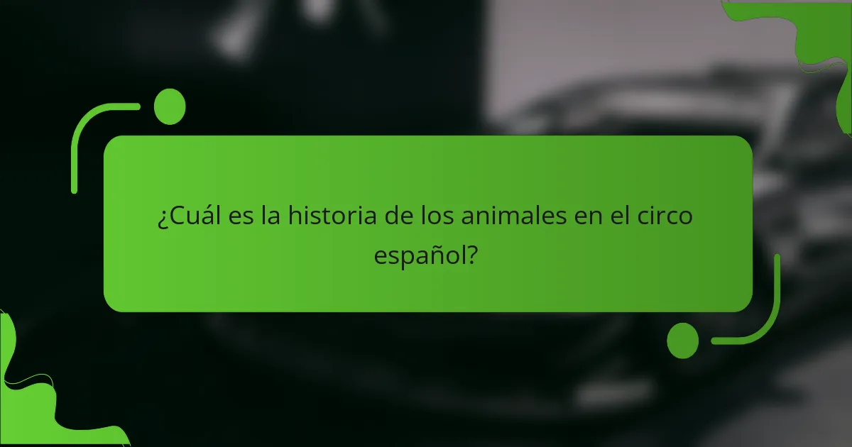 ¿Cuál es la historia de los animales en el circo español?