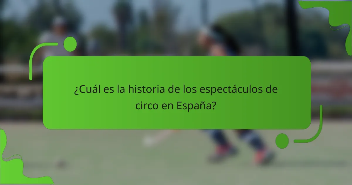 ¿Cuál es la historia de los espectáculos de circo en España?