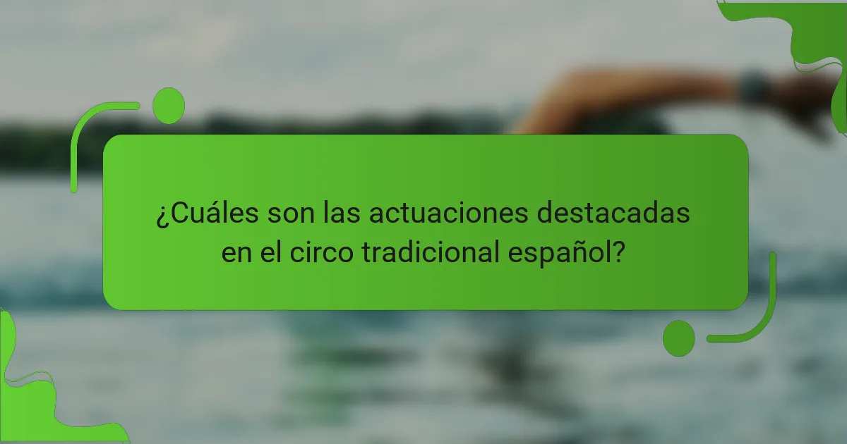 ¿Cuáles son las actuaciones destacadas en el circo tradicional español?