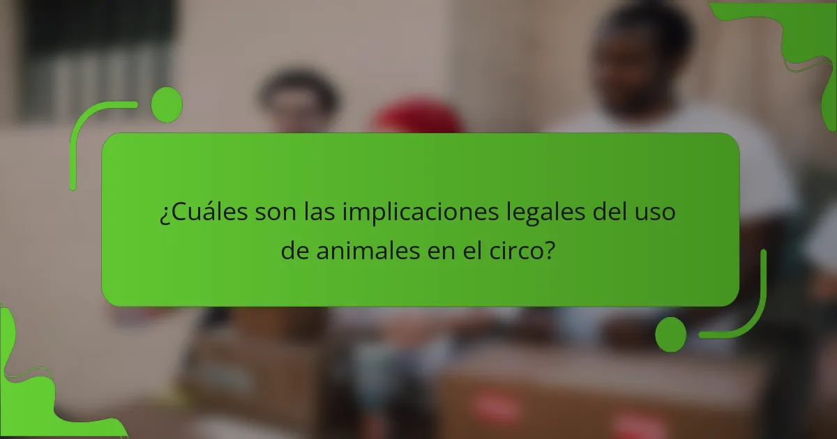 ¿Cuáles son las implicaciones legales del uso de animales en el circo?