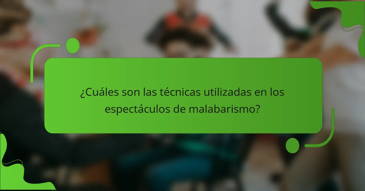 ¿Cuáles son las técnicas utilizadas en los espectáculos de malabarismo?
