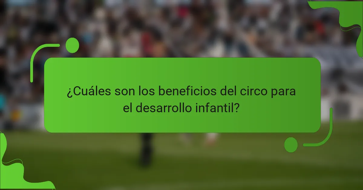 ¿Cuáles son los beneficios del circo para el desarrollo infantil?