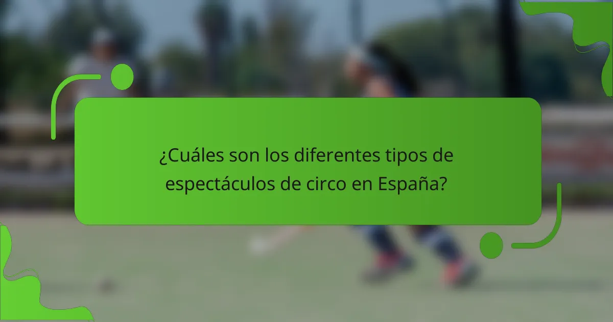 ¿Cuáles son los diferentes tipos de espectáculos de circo en España?