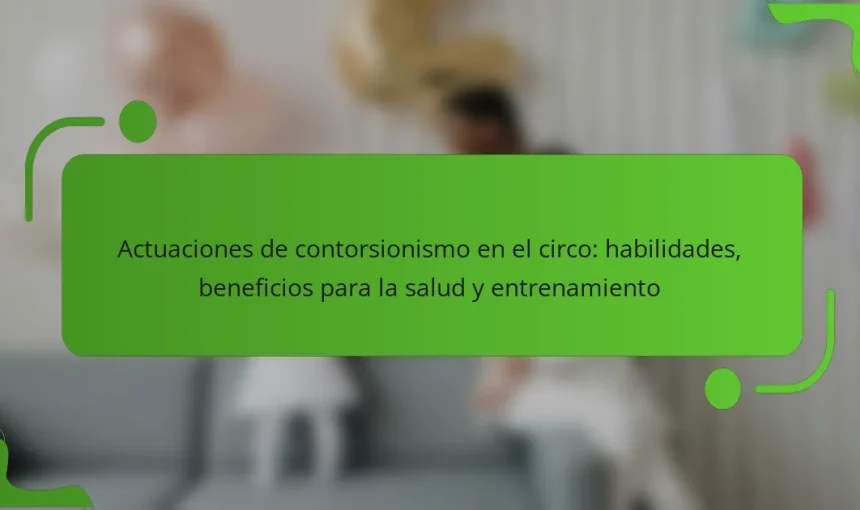 Actuaciones de contorsionismo en el circo: habilidades, beneficios para la salud y entrenamiento