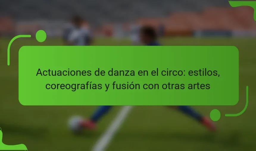Actuaciones de danza en el circo: estilos, coreografías y fusión con otras artes