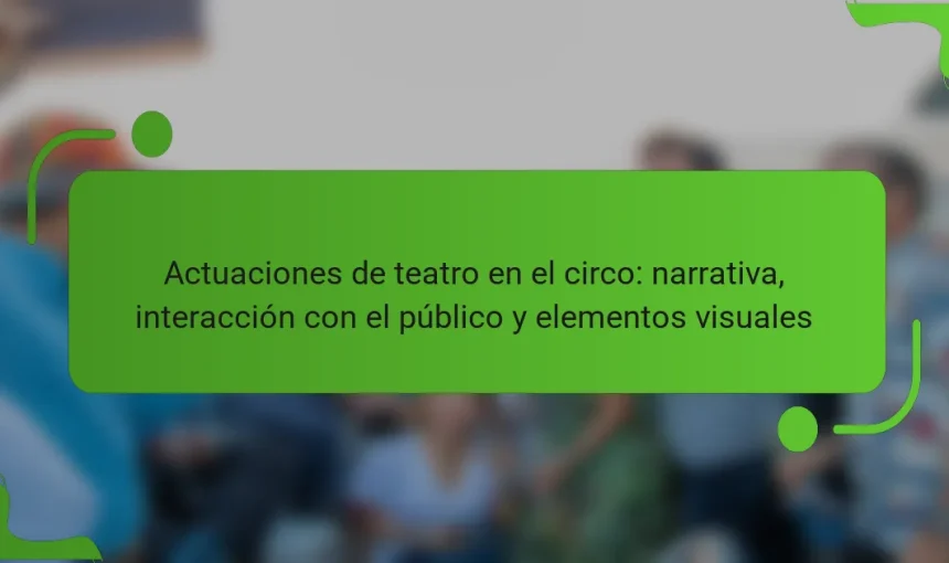 Actuaciones de teatro en el circo: narrativa, interacción con el público y elementos visuales