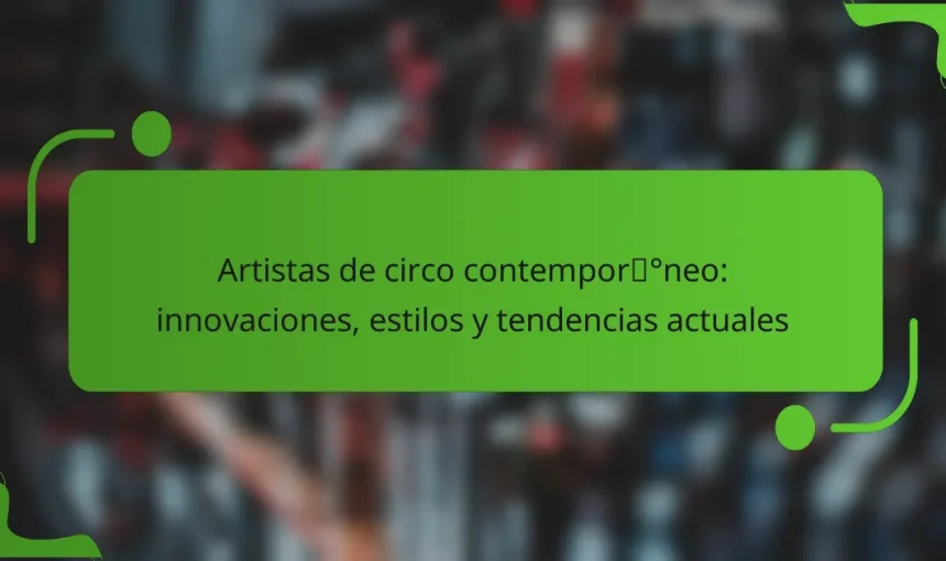 Artistas de circo contemporáneo: innovaciones, estilos y tendencias actuales