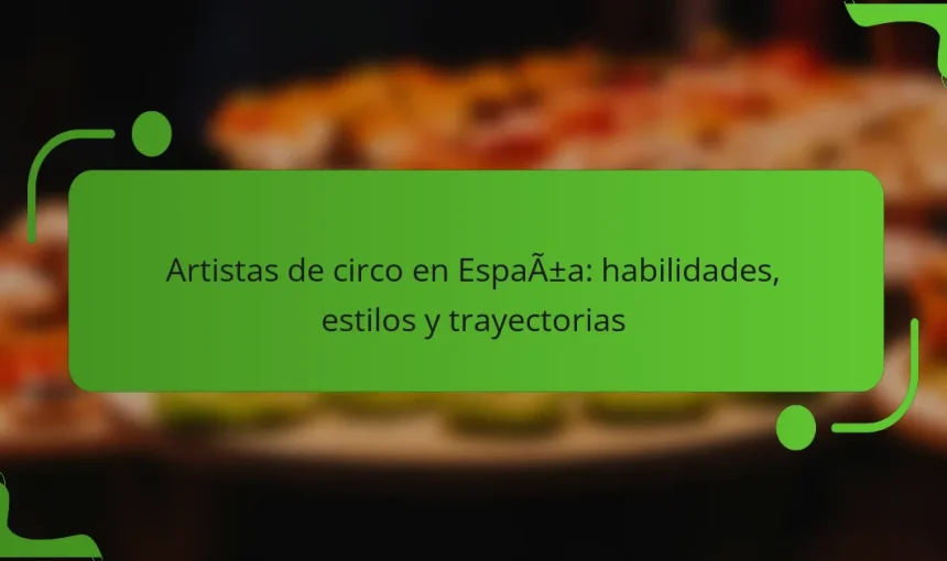 Artistas de circo en España: habilidades, estilos y trayectorias
