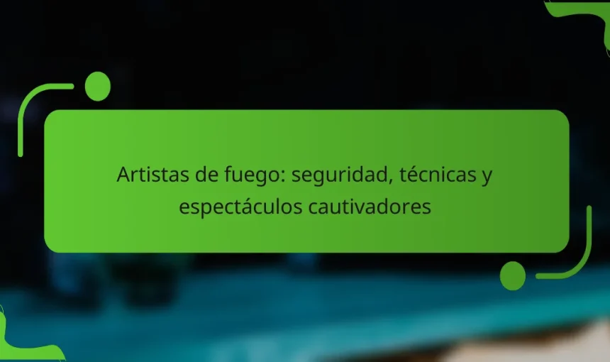 Artistas de fuego: seguridad, técnicas y espectáculos cautivadores