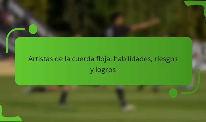 Artistas de la cuerda floja: habilidades, riesgos y logros