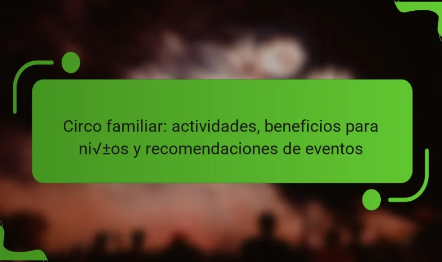 Circo familiar: actividades, beneficios para niños y recomendaciones de eventos