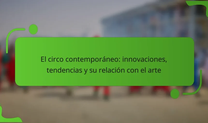 El circo contemporáneo: innovaciones, tendencias y su relación con el arte