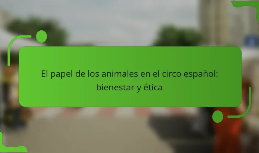 El papel de los animales en el circo español: bienestar y ética