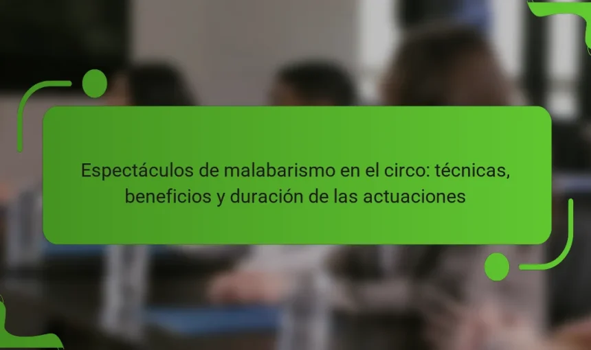 Espectáculos de malabarismo en el circo: técnicas, beneficios y duración de las actuaciones