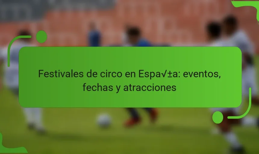 Festivales de circo en España: eventos, fechas y atracciones
