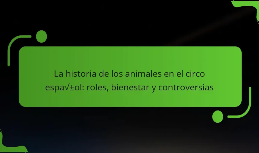La historia de los animales en el circo español: roles, bienestar y controversias