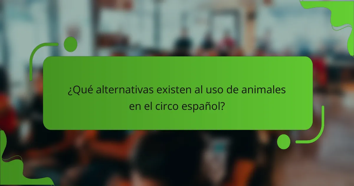 ¿Qué alternativas existen al uso de animales en el circo español?