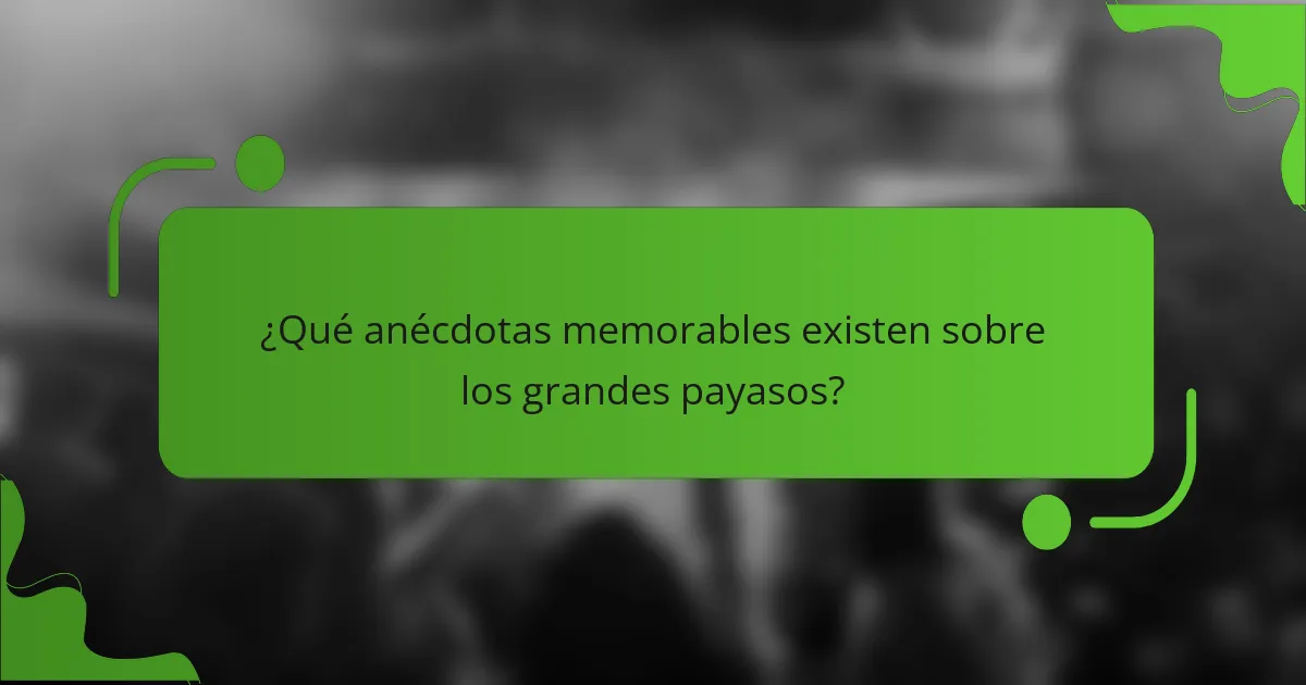 ¿Qué anécdotas memorables existen sobre los grandes payasos?