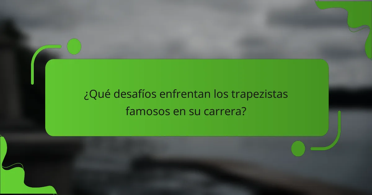 ¿Qué desafíos enfrentan los trapezistas famosos en su carrera?