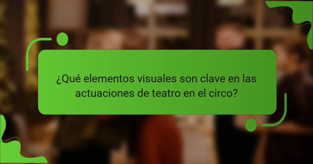 ¿Qué elementos visuales son clave en las actuaciones de teatro en el circo?