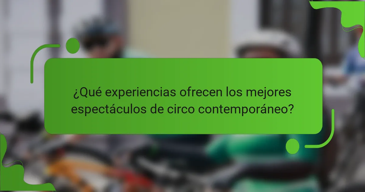 ¿Qué experiencias ofrecen los mejores espectáculos de circo contemporáneo?