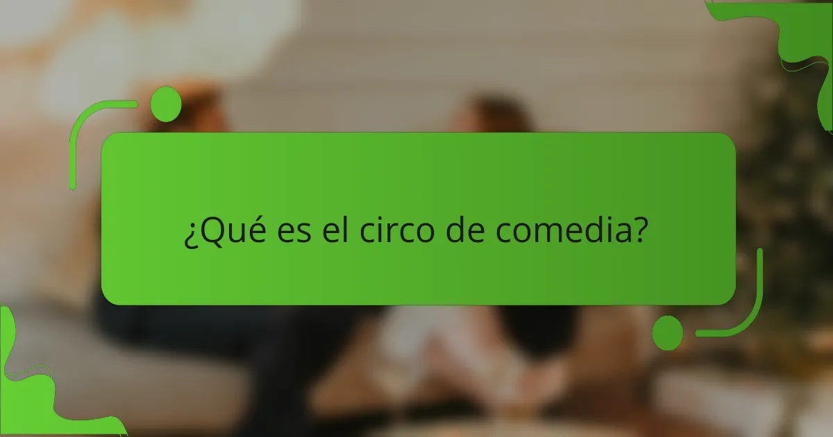 ¿Qué es el circo de comedia?