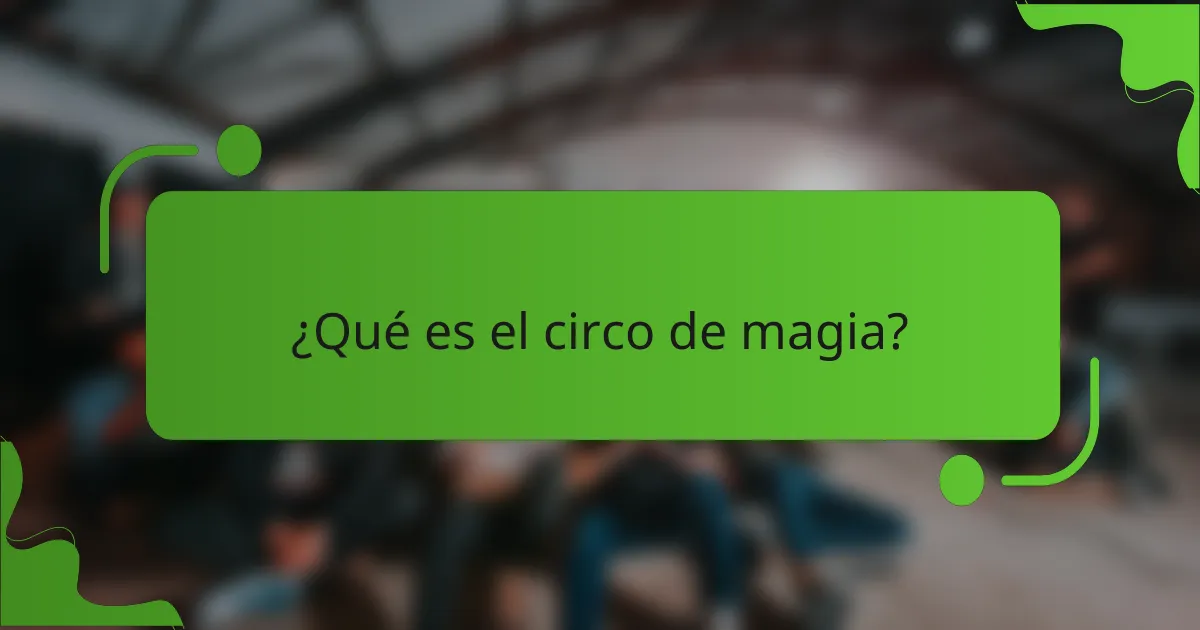¿Qué es el circo de magia?