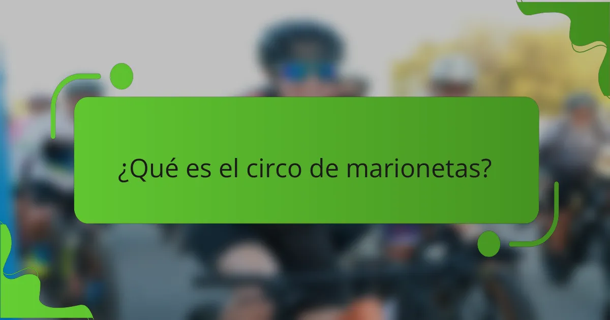 ¿Qué es el circo de marionetas?