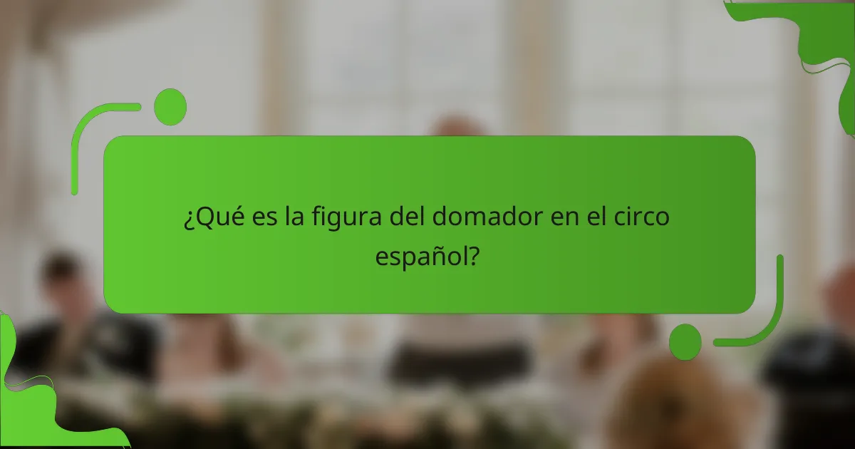 ¿Qué es la figura del domador en el circo español?