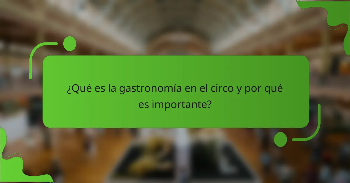 ¿Qué es la gastronomía en el circo y por qué es importante?