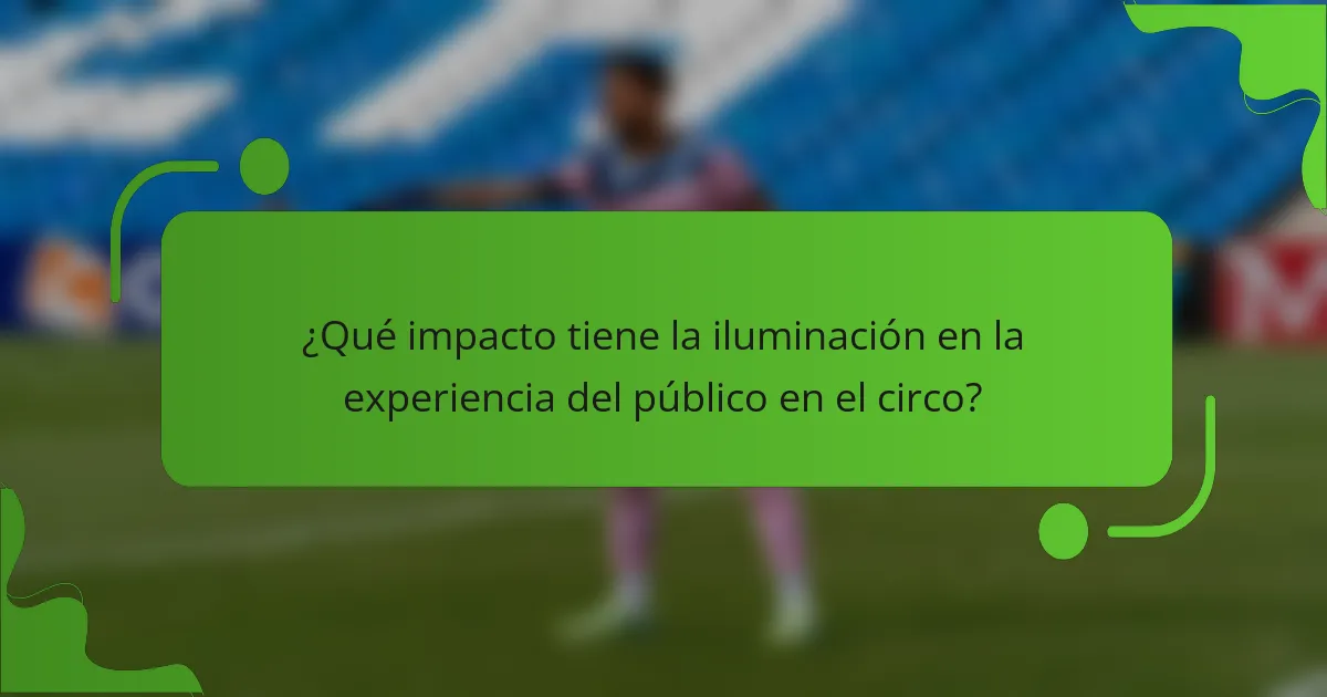 ¿Qué impacto tiene la iluminación en la experiencia del público en el circo?