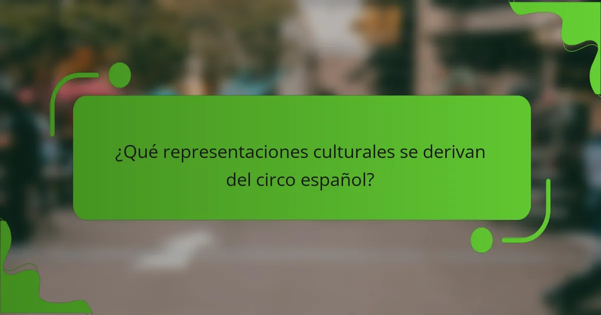 ¿Qué representaciones culturales se derivan del circo español?
