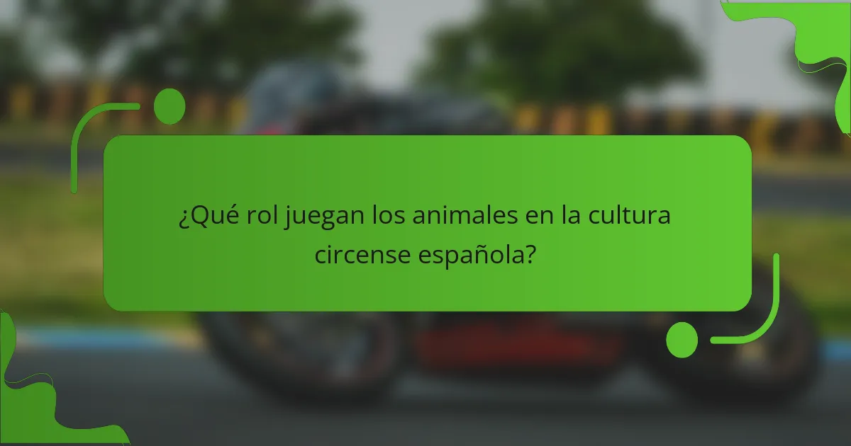 ¿Qué rol juegan los animales en la cultura circense española?