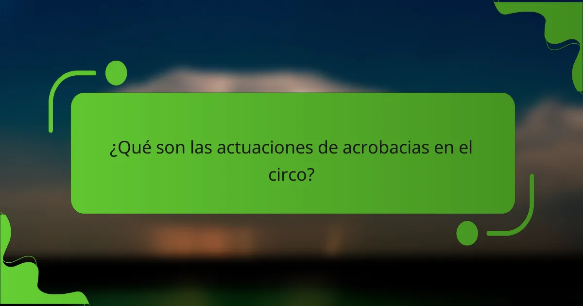 ¿Qué son las actuaciones de acrobacias en el circo?