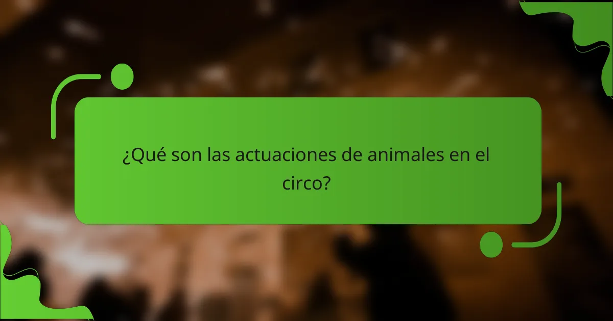 ¿Qué son las actuaciones de animales en el circo?