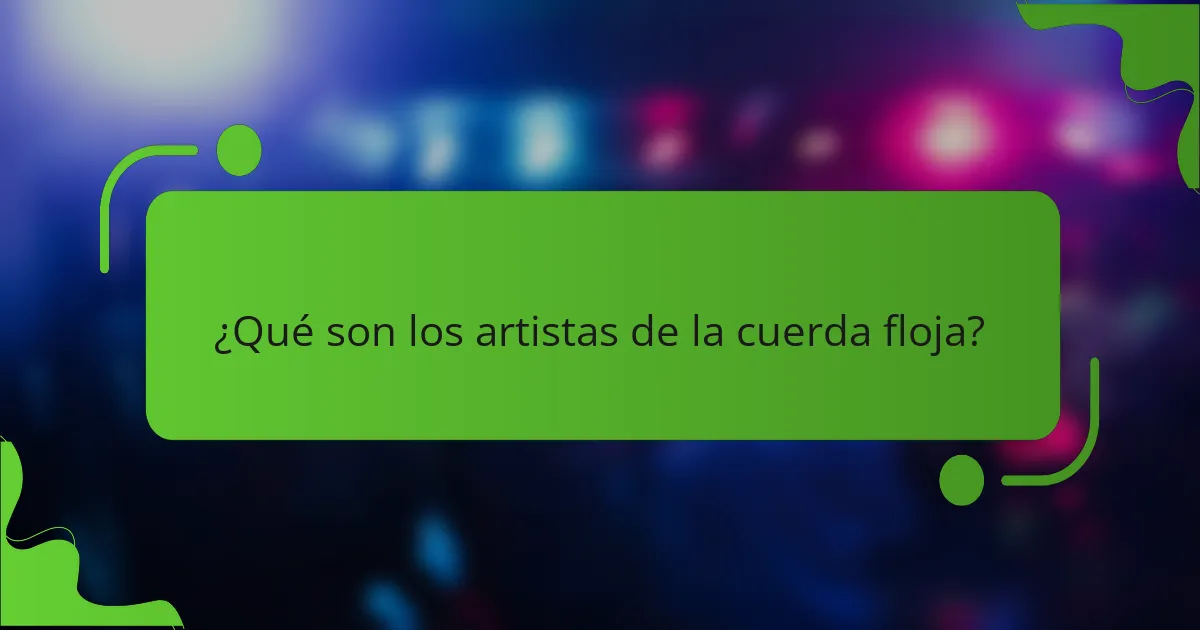 ¿Qué son los artistas de la cuerda floja?